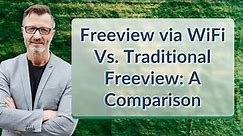 Freeview via WiFi Vs. Traditional Freeview: A Comparison