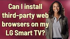 Can I install third-party web browsers on my LG Smart TV?