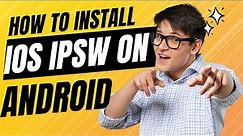 How to Install iOS IPSW on your Android Phones.: A Comprehensive Guide