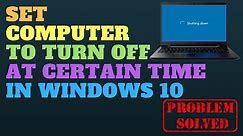 Set Computer to Turn OFF at Certain Time Windows 10