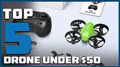 Top 5 Best Drone Under $50s in 2024 | Reviews, Prices & Where to Buy