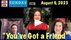 August 6, 2023 Sunday Gathering #176 “You've Got a Friend!” with Sandra, Darren and guest speaker & medium Shirley Anne Sharp