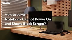 How to Solve Notebook cannot Power on and Shows Black Screen? | ASUS SUPPORT