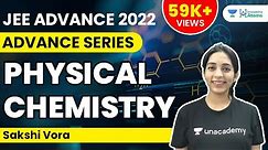 Physical Chemistry: JEE Advanced 2022 | Advance Series | Unacademy Atoms | Sakshi Vora