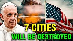 Alert For USA! 7 Cities Will Be Destroyed & Nothing Is Left. He Will The Last Pope?