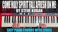 Come Holy Spirit Fall Afresh on Me - Steve Kuban - Piano Chords and Lyrics
