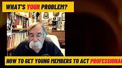 What's YOUR Problem? How do we get young members to act professional?