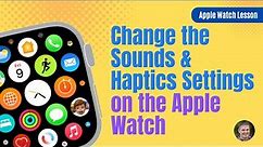 Change the Sound and Haptic Settings on the Apple Watch