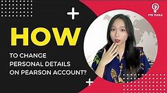 HOW TO CHANGE PERSONAL DETAILS ON PEARSON ACCOUNT?