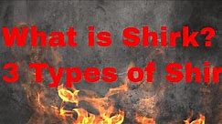 What is Shirk? 3 Types of Shirk.