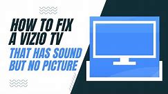 How To Fix a Vizio TV That Has Sound But No Picture