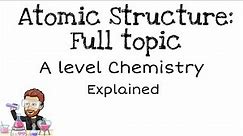 Atomic Structure (full topic) | A Level