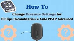 How to Change Pressure Settings For Philips Respironics DreamStation 2 CPAP Machine