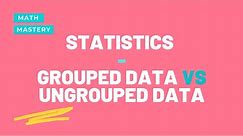 Statistics - Difference between grouped data and ungrouped data