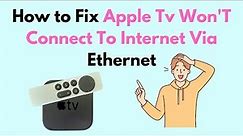 How to Fix Apple Tv Won'T Connect To Internet Via Ethernet