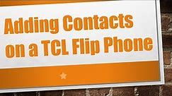 Adding Contacts on a TCL Flip Phone