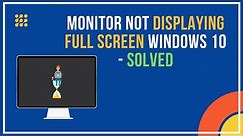 Monitor Not Displaying Full Screen Windows 10 [Solved]