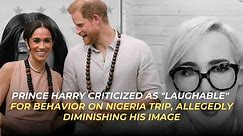 Prince Harry Criticized as "Laughable" for Behavior on Nigeria Trip, Allegedly Diminishing His Image