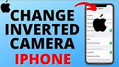 How to Change Inverted Camera on iPhone