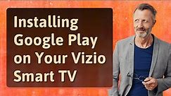 Installing Google Play on Your Vizio Smart TV