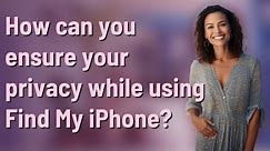 How can you ensure your privacy while using Find My iPhone?