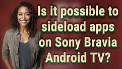 Is it possible to sideload apps on Sony Bravia Android TV?