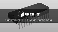 How to Use Parallel EEPROM Memory for Storing Data – Maker.io Tutorial | Digi-Key Electronics