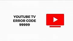 How To Resolve Youtube TV Error Code 99999?