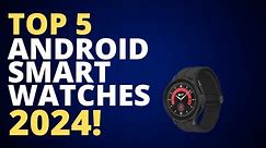 Top 5 Android Smartwatches 2024 - 5 BEST Smartwatches 2024