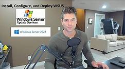 Windows Server 2022: Install, Configure, and Deploy Windows Server Update Services (WSUS)