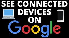 How to See Devices Connected to Google Account - 2022