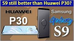 Huawei P30 vs Galaxy S9 - S9 STILL BETTER THAN P30?