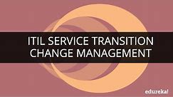 ITIL® Service Transition : Winning with Change Management | Edureka