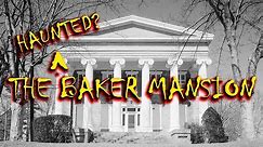 The Baker Mansion - Haunted?