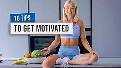 10 TIPS TO GET MOTIVATED - How do I find motivation to workout?