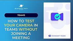 How to test your camera in Teams WITHOUT joining a meeting!