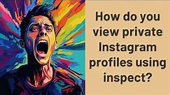 How do you view private Instagram profiles using inspect?