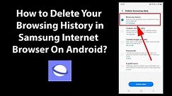 How to Delete Your Browsing History in Samsung Internet Browser On Android?