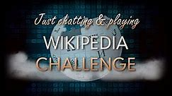 Just chatting and playing Wikipedia Challenge - 13 November 2023