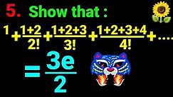 5. Show that: 1 + (1+2)/2! + (1+2+3)/3! + (1+2+3+4)/4! +.... = 3e/2. Math exponential series NEB 12