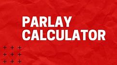 Parlay Calculator: Free Parlay Odds Calculator for Sports Betting