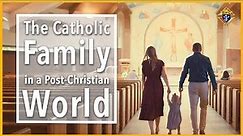 The Catholic Family in a Post-Christian World | The Mission of the Family