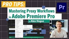Pro-Tips: Boost Editing Efficiency: Mastering Proxy Workflows in Adobe Premiere Pro w/ Alex Hogue