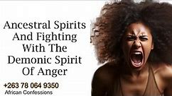 Ancestral Spirits And Fighting With The Demonic Spirit Of Anger