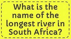 What is the name of the longest river in South Africa?