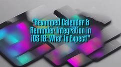 Revamped Calendar & Reminder Integration in iOS 18: What to Expect!