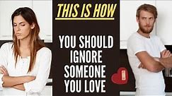 How To Ignore Someone You love? 10 Proper Ways Of Ignoring A Person You Love