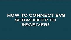 How to connect svs subwoofer to receiver?