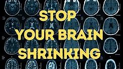 How to stop your brain shrinking