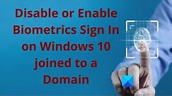 Disable or Enable Biometrics Sign In on Windows 10 joined to a Domain